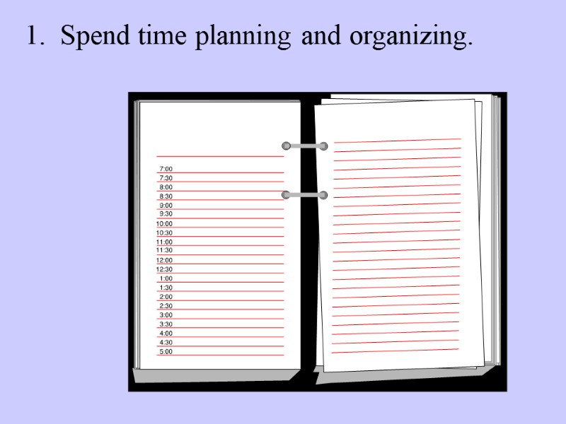 1.  Spend time planning and organizing.